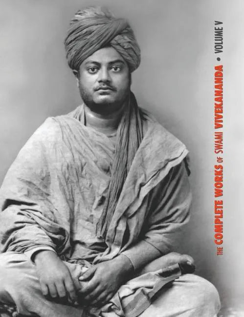 The Complete Works of Swami Vivekananda, Volume 5: Epistles - First Series, Interviews, Notes from Lectures and Discourses, Questions and Answers, Con - Hardcover