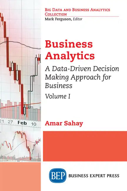 Business Analytics, Volume I: A Data-Driven Decision Making Approach for Business - Paperback