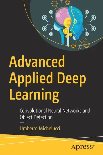 Advanced Applied Deep Learning: Convolutional Neural Networks and Object Detection - Paperback