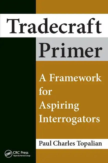 Tradecraft Primer: A Framework for Aspiring Interrogators - Paperback