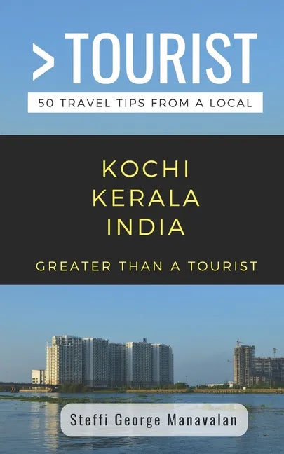 Greater Than a Tourist- Kochi Kerala India (Travel Guide Book from a Local): 50 Travel Tips from a Local - Paperback