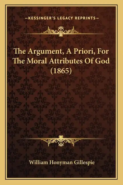 The Argument, A Priori, For The Moral Attributes Of God (1865) - Paperback