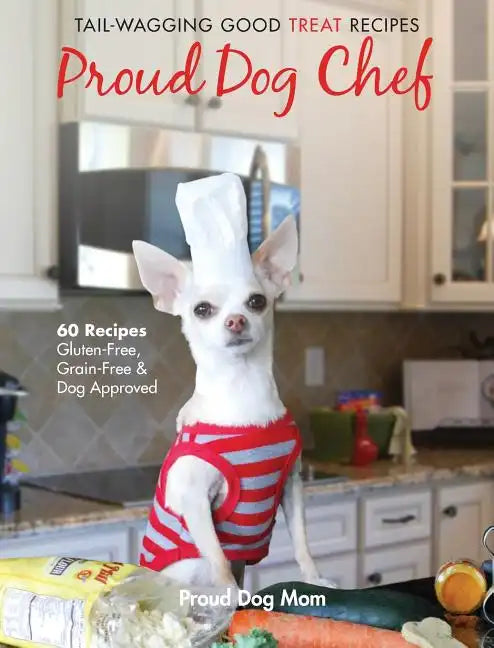Proud Dog Chef: Tail-Wagging Good Treat Recipes - Hardcover