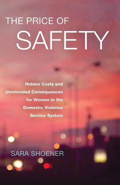 The Price of Safety: Hidden Costs and Unintended Consequences for Women in the Domestic Violence Service System - Hardcover