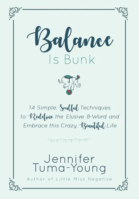 Balance is Bunk: 14 Simple, Soulful Techniques to Redefine the Elusive B-Word and Embrace this Crazy, Beautiful Life - Hardcover