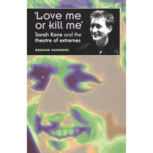 'Love Me or Kill Me': Sarah Kane and the Theatre of Extremes - Paperback
