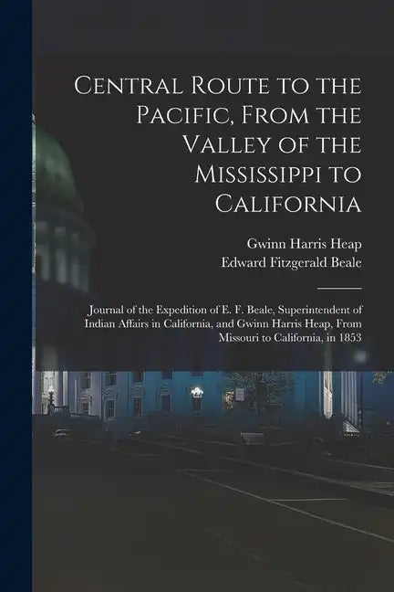 Central Route to the Pacific, From the Valley of the Mississippi to California: Journal of the Expedition of E. F. Beale, Superintendent of Indian Aff - Paperback