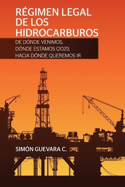 RÉGIMEN LEGAL DE LOS HIDROCARBUROS. De dónde venimos, dónde estamos (2021), hacia dónde queremos ir - Paperback