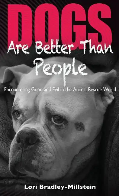 Dogs Are Better Than People: Encountering Good and Evil in the Animal Rescue World - Hardcover