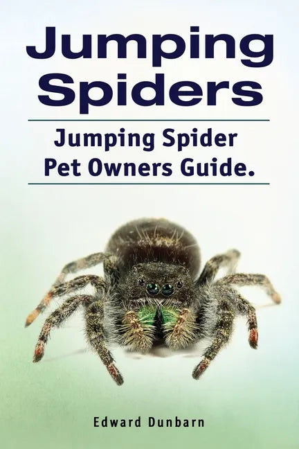 Jumping Spiders. Jumping Spider Pet Owners Guide. - Paperback