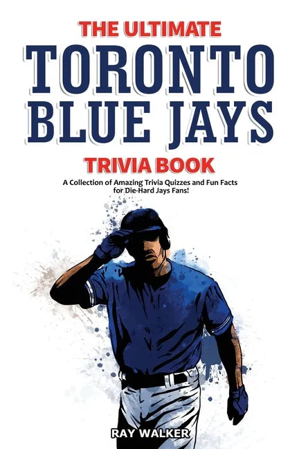 The Ultimate Toronto Blue Jays Trivia Book: A Collection of Amazing Trivia Quizzes and Fun Facts for Die-Hard Blue Jays Fans! - Paperback
