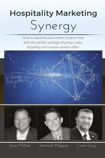 Hospitality Marketing Synergy: How to explode your hotel's bottom line with the perfect synergy of group sales, targeting and unique service offers - Paperback