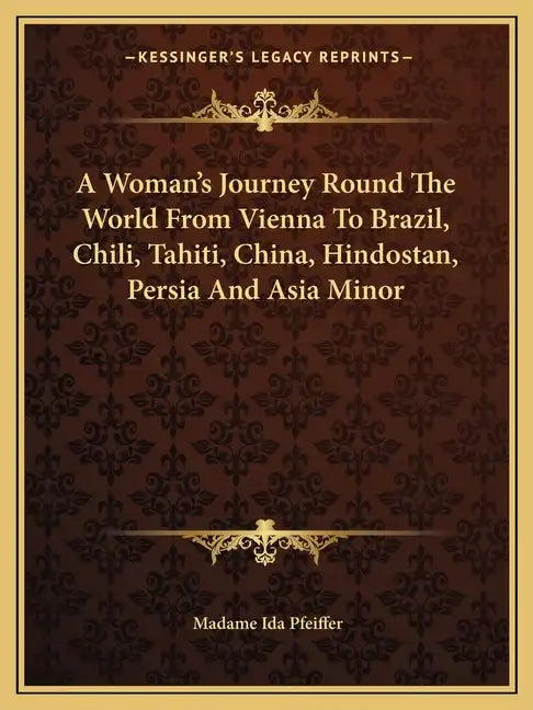 A Woman's Journey Round the World from Vienna to Brazil, Chili, Tahiti, China, Hindostan, Persia and Asia Minor - Paperback