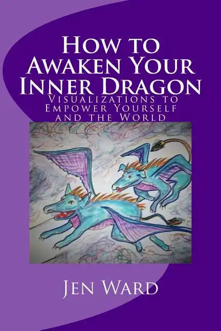 How to Awaken Your Inner Dragon: Visualizations to Empower Yourself and the World - Paperback