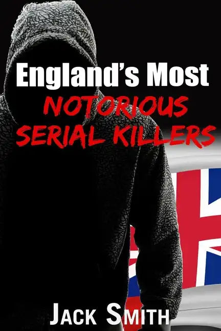 England's Most Notorious Serial Killers - Paperback