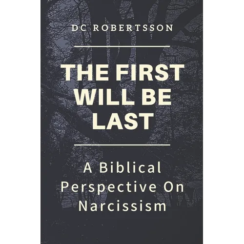 The First Will Be Last: A Biblical Perspective On Narcissism - Paperback