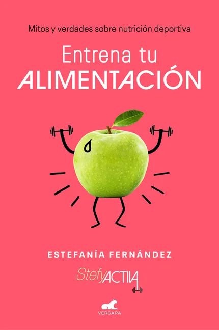 Entrena Tu Alimentación: Mitos Y Verdades Sobre Nutrición Deportiva / Train Your Eating Habits. Truths and Myths about Sports Nutrition. - Paperback
