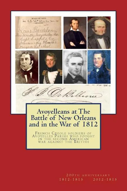 Avoyelleans at The Battle of New Orleans and in the War of 1812: French Creole soldiers of Avoyelles Parish who fought in the second American war agai - Paperback