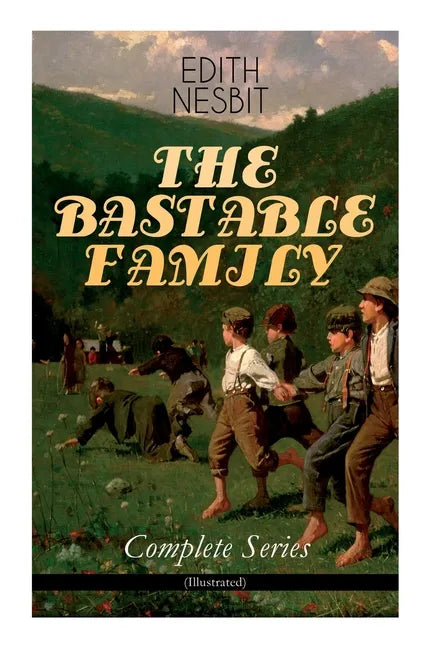 The Bastable Family - Complete Series (Illustrated): The Treasure Seekers, the Wouldbegoods, the New Treasure Seekers & Oswald Bastable and Others (Ad - Paperback