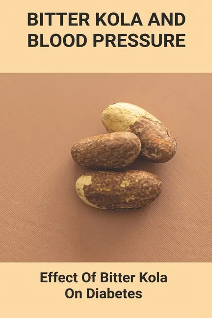 Bitter Kola And Blood Pressure: Effect Of Bitter Kola On Diabetes: Mastering Diabetes - Paperback