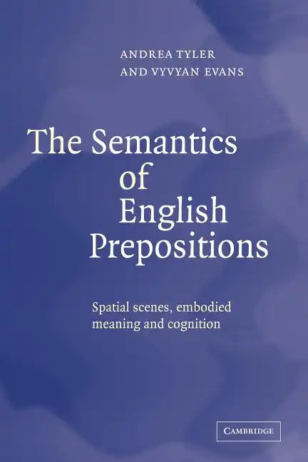 The Semantics of English Prepositions: Spatial Scenes, Embodied Meaning, and Cognition - Paperback