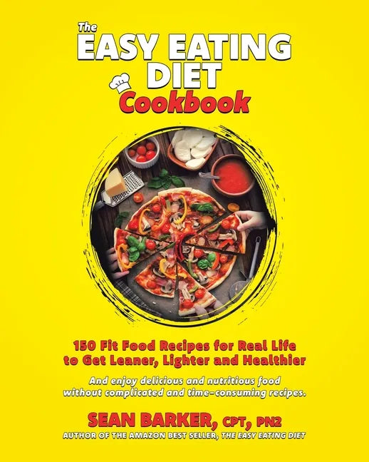 The Easy Eating Diet Cookbook: 150 Fit Food Recipes for Real Life, to Get Leaner, Lighter and Healthier - Paperback