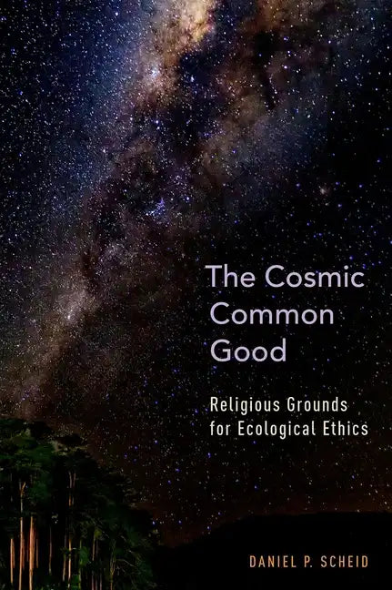 Cosmic Common Good: Religious Grounds for Ecological Ethics - Hardcover