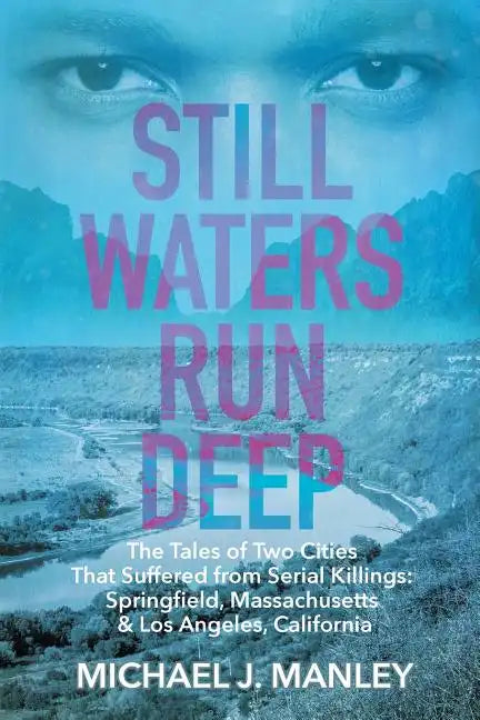 Still Waters Run Deep: The Tales of Two Cities That Suffered from Serial Killings: Springfield, Massachusetts & Los Angeles, California - Paperback