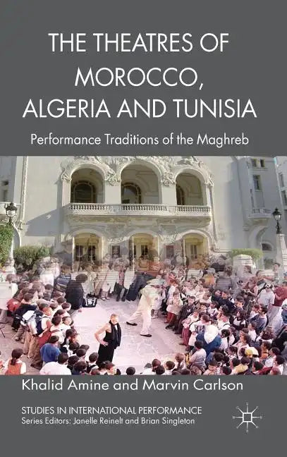 The Theatres of Morocco, Algeria and Tunisia: Performance Traditions of the Maghreb - Hardcover