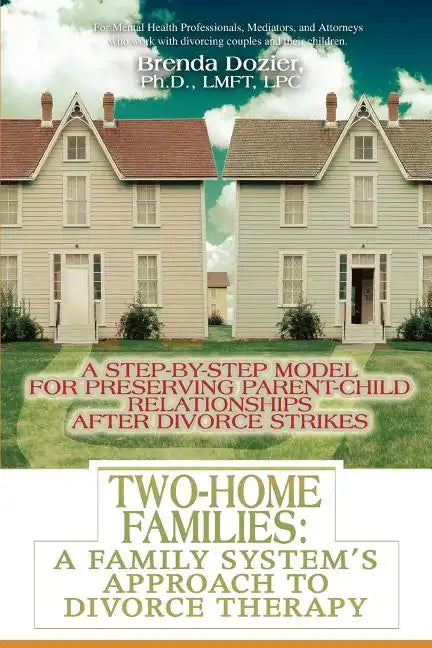 Two-Home Families: A Family System's Approach to Divorce Therapy: A Step-By-Step Model for Preserving Parent-Child Relationships After Divorce Strikes - Paperback