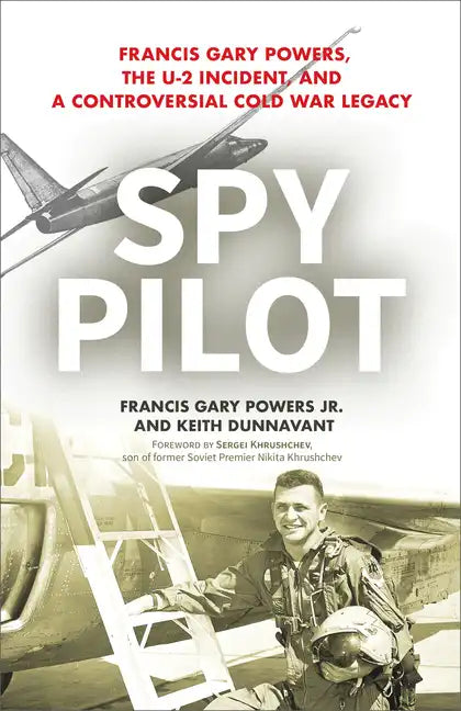 Spy Pilot: Francis Gary Powers, the U-2 Incident, and a Controversial Cold War Legacy - Hardcover