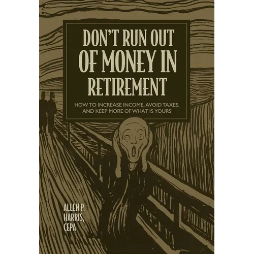 Don't Run Out of Money in Retirement: How to Increase Income, Avoid Taxes, and Keep More of What Is Yours - Hardcover