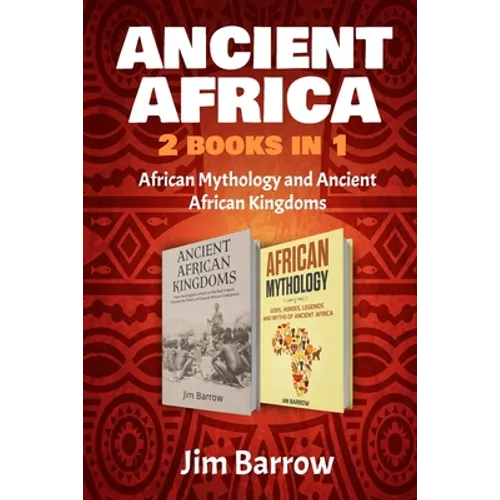 Ancient Africa - 2 Books in 1: African Mythology and Ancient African Kingdoms - Paperback