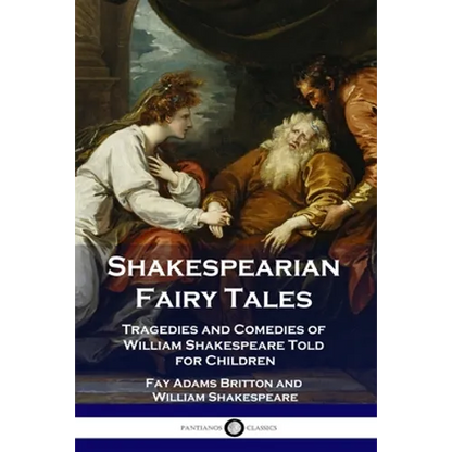 Shakespearian Fairy Tales: Tragedies and Comedies of William Shakespeare Told for Children - Paperback