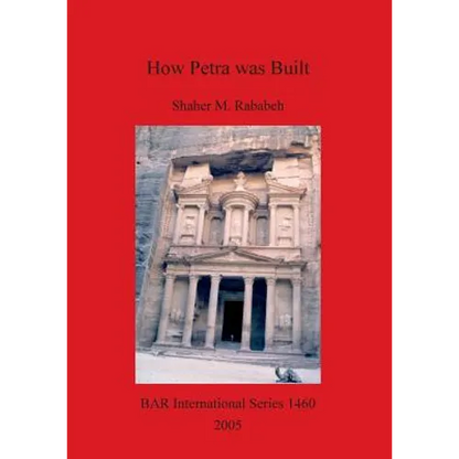 How Petra was Built: An analysis of the construction techniques of the Nabataean freestanding buildings and rock-cut monuments in Petra, Jordan - Paperback