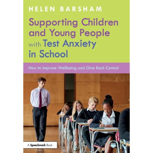 Supporting Children and Young People with Test Anxiety in School: How to Improve Wellbeing and Give Back Control - Paperback