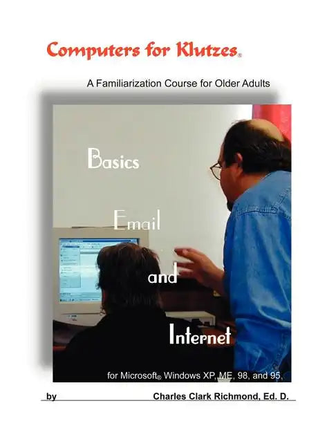 Computers for Klutzes, Basics, Email and Internet: A Familiarization Course for Older Adults - Paperback