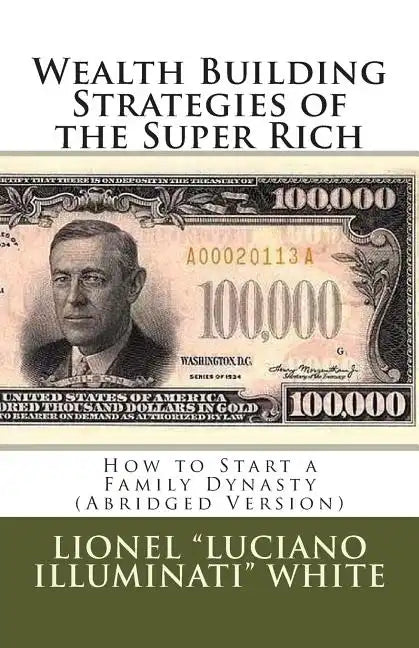 Wealth Building Strategies of the Super Rich: How to Start a Family Dynasty (Abridged Version) - Paperback