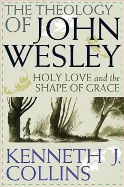 The Theology of John Wesley: Holy Love and the Shape of Grace - Paperback