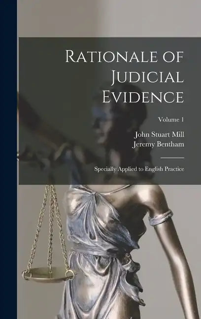 Rationale of Judicial Evidence: Specially Applied to English Practice; Volume 1 - Hardcover