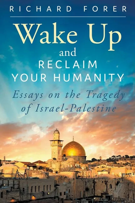 Wake Up and Reclaim Your Humanity: Essays on the Tragedy of Israel-Palestine - Paperback