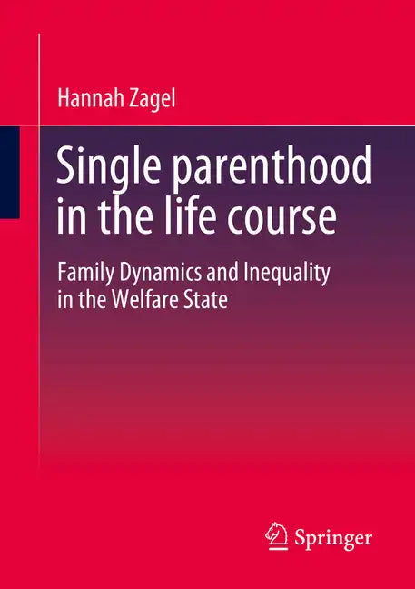 Single Parenthood in the Life Course: Family Dynamics and Inequality in the Welfare State - Paperback