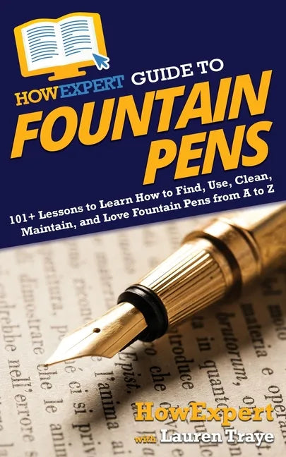 HowExpert Guide to Fountain Pens: 101+ Lessons to Learn How to Find, Use, Clean, Maintain, and Love Fountain Pens from A to Z - Paperback