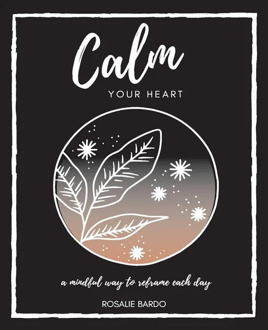 Calm Your Heart: Mindfulness Journal with 26 writing prompts to assist in reframing your day - Paperback