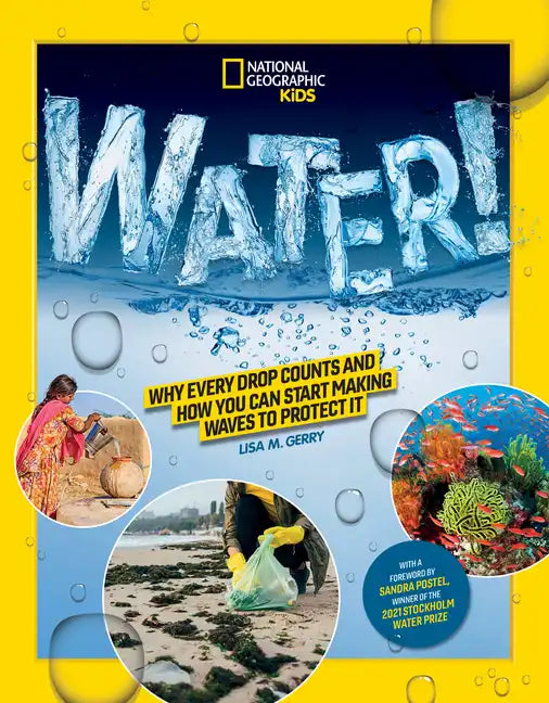 National Geographic Kids Water!: Why Every Drop Counts and How You Can Start Making Waves to Protect It - Paperback