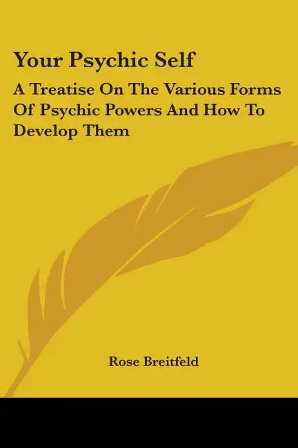 Your Psychic Self: A Treatise On The Various Forms Of Psychic Powers And How To Develop Them - Paperback