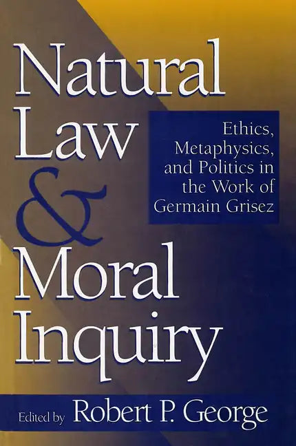 Natural Law and Moral Inquiry: Ethics, Metaphysics, and Politics in the Thought of Germain Grisez - Paperback