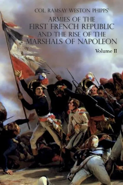 Armies of the First French Republic and the Rise of the Marshals of Napoleon I: VOLUME II: The Armees de la Moselle, du Rhin, de Sambre-et-Meuse, de R - Paperback