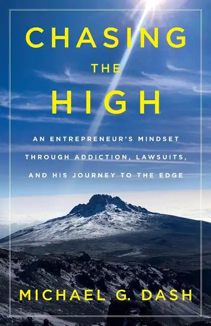 Chasing the High: An Entrepreneur's Mindset Through Addiction, Lawsuits, and His Journey to the Edge - Paperback