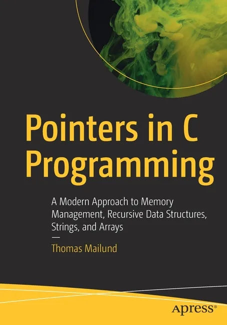 Pointers in C Programming: A Modern Approach to Memory Management, Recursive Data Structures, Strings, and Arrays - Paperback